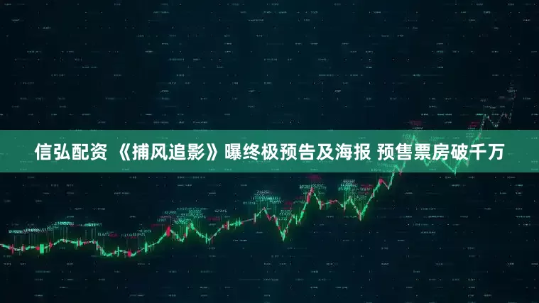 信弘配资 《捕风追影》曝终极预告及海报 预售票房破千万